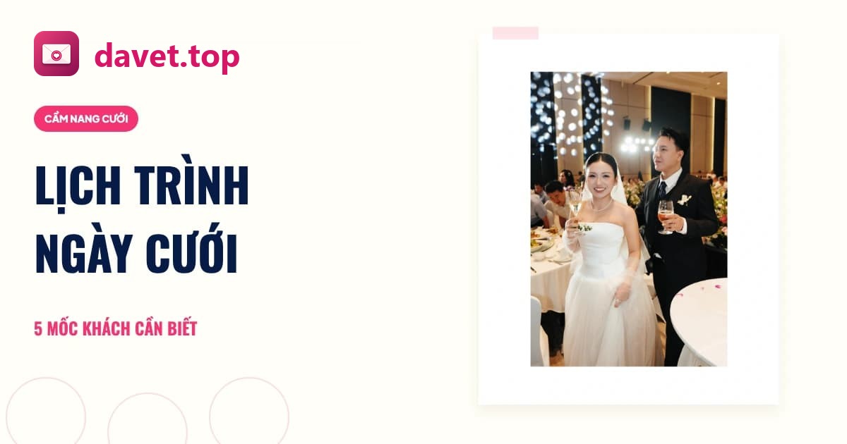 Lịch trình ngày cưới: 5 mốc khách mời cần biết